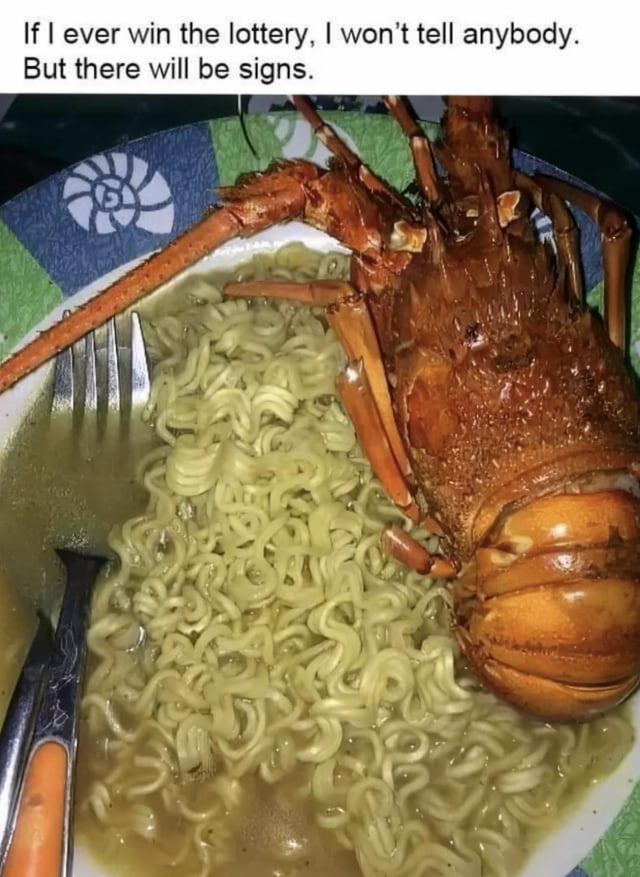 The meme consists of a top text overlay that reads, 'If I ever win the lottery, I won't tell anybody. But there will be signs.' Below the text is a photograph of a plate containing instant noodles (ramen) with a large, cooked lobster placed on top of the noodles. The humor arises from the contrast between the desire to keep a lottery win secret and the obvious indulgence of pairing an expensive luxury food (lobster) with a cheap, everyday meal (instant noodles), creating a 'sign' that would betray the win despite efforts to stay quiet.