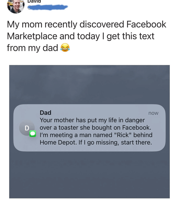 This image is a screenshot of a user-generated social media post by a person named David. David's caption at the top states, 'My mom recently discovered Facebook Marketplace and today I get this text from my dad 😂', accompanied by a laughing emoji. Below this is a screenshot of a text message from David's dad, which reads: 'Your mother has put my life in danger over a toaster she bought on Facebook. I'm meeting a man named 