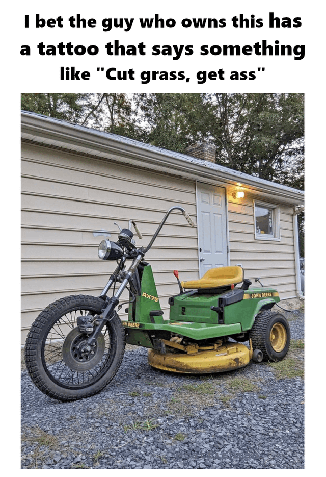 A photograph of a uniquely modified John Deere lawnmower featuring a large motorcycle front wheel, labeled 'RX78', parked on gravel in front of a beige house with a white door and a lit porch light. The lawnmower has a yellow seat and mowing deck. Above the image, bold black text humorously speculates about the owner: 'I bet the guy who owns this has a tattoo that says something like "Cut grass, get ass"'.
