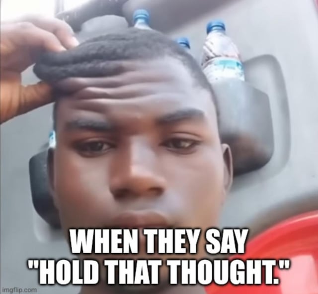 A reaction meme featuring a real person with one hand holding their hair, positioned in front of a background with plastic bottles. The bottom caption reads 'WHEN THEY SAY "HOLD THAT THOUGHT."', creating a visual pun where the physical act of 'holding' (the hair) humorously illustrates the idiom meaning to ask someone to pause speaking. The image includes an 'imgflip.com' watermark in the bottom left corner, indicating it was created using the Imgflip meme generator platform.