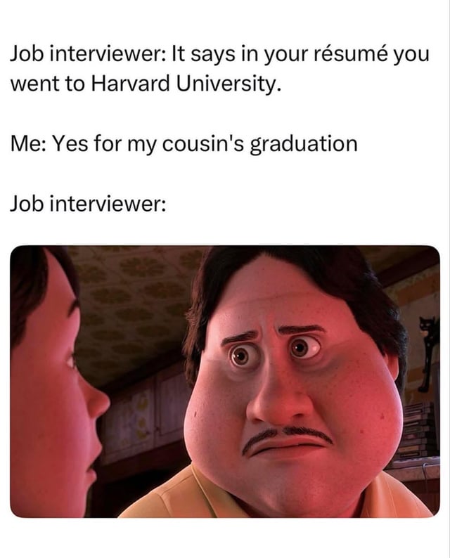 The meme sets up a humorous job interview scenario. The top text shows an interviewer pointing out that the applicant's resume says they went to Harvard University, and the applicant clarifies they only attended the campus for their cousin's graduation ceremony. Below this setup is a reaction image of the character Mariano from *Encanto* with a shocked, disbelieving expression, representing the interviewer's response to the absurd resume lie. The joke relies on the ambiguous meaning of the word 'went': the resume implies the applicant studied and graduated from Harvard, while the applicant only means they physically visited the campus once.