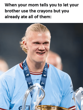 This meme features a photograph of professional football player Erling Haaland, known for his goofy public expressions, with a wide, sheepish smile. The caption above the image reads: *When your mom tells you to let your brother use the crayons but you already ate all of them:*.

The joke leans into the popular internet meme that Haaland resembles someone who eats crayons, framing his silly smile as the guilty reaction of a child who ate all the crayons instead of sharing with their sibling. The photo is taken from a post-match trophy ceremony (likely after winning the UEFA Champions League with Manchester City), where Haaland is holding a trophy and wearing his team's jersey and a winners' medal.