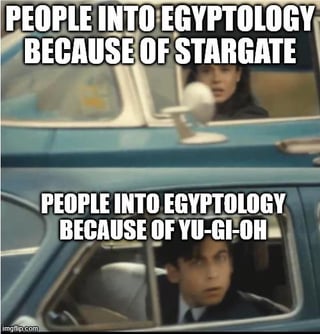 A two-panel meme using a screenshot of two individuals looking out car windows with surprised expressions. The top panel has the text 'PEOPLE INTO EGYPTOLOGY BECAUSE OF STARGATE' and the bottom panel has 'PEOPLE INTO EGYPTOLOGY BECAUSE OF YU-GI-OH', humorously comparing different pop culture influences (Stargate franchise and Yu-Gi-Oh anime/TCG) that may spark interest in Egyptology. The template likely originates from a live-action film or TV show scene, repurposed with text overlay for comedic effect.