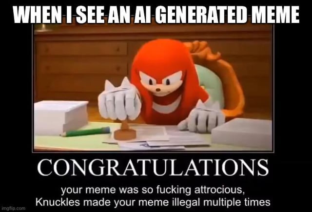 This is a satirical reaction meme that uses a screenshot of Knuckles the Echidna from the *Sonic X* anime series. The meme targets low-quality AI-generated memes, with top text reading **WHEN I SEE AN AI GENERATED MEME** and bottom text: **CONGRATULATIONS your meme was so fucking atrocious, Knuckles made your meme illegal multiple times**. The humor comes from hyperbolic exaggeration: framing bad AI memes as 'illegal' via Knuckles' authoritative stamping action, contrasting the formal 'congratulations' with a harsh insult to mock the oversaturation of low-effort AI content online. The scene of Knuckles stamping papers is a popular existing meme format where he's depicted as a bureaucratic figure enforcing arbitrary 'rules'.