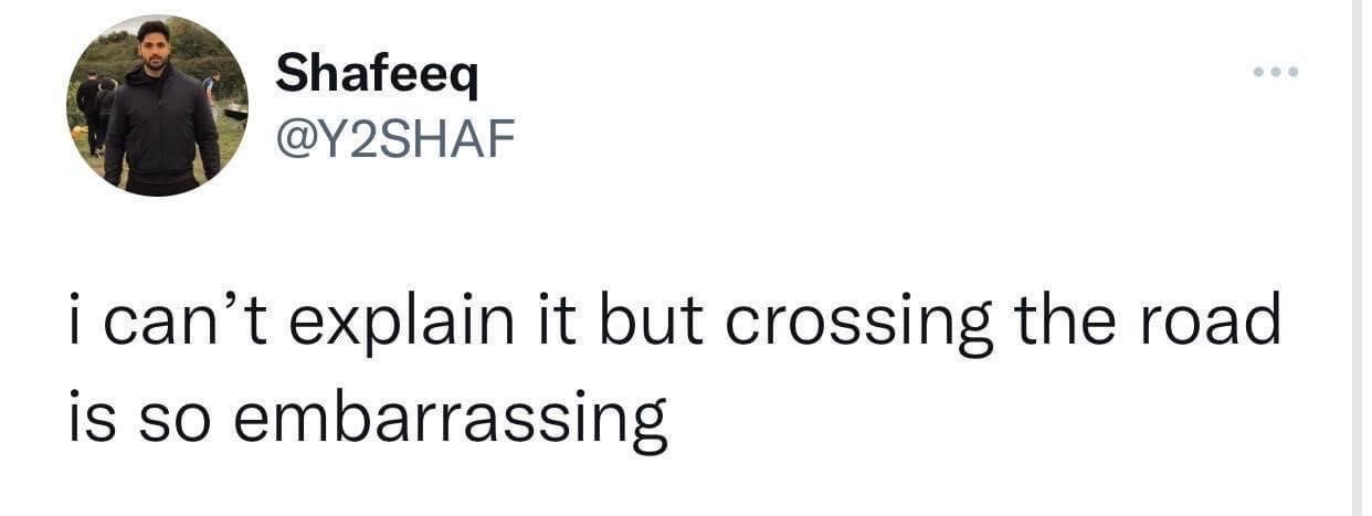 This image is a screenshot of a public post from the X (formerly Twitter) platform. The post is by user Shafeeq, whose handle is @Y2SHAF. The text of the post reads: 'i can't explain it but crossing the road is so embarrassing'. The meme resonates with audiences because it articulates a common, unspoken feeling of awkwardness many people experience when crossing a road, often stemming from self-consciousness about being observed by waiting drivers or other pedestrians.