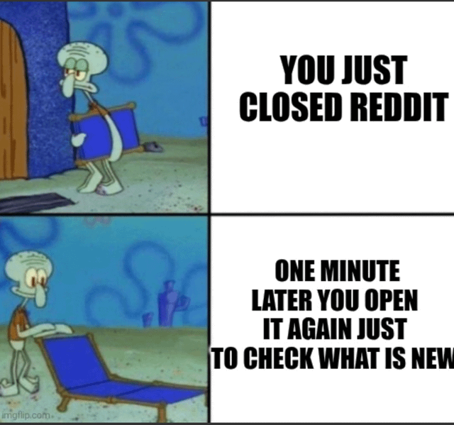 A 2x2 grid meme using scenes of Squidward Tentacles from SpongeBob SquarePants to humorously depict the relatable struggle of social media addiction, specifically with Reddit. The top-left panel shows Squidward holding a folded blue chair, appearing determined, paired with the text 'YOU JUST CLOSED REDDIT' (top-right). The bottom-left panel shows Squidward unfolding the chair, looking resigned, with the bottom-right text: 'ONE MINUTE LATER YOU OPEN IT AGAIN JUST TO CHECK WHAT IS NEW'. The meme humorously captures the cycle of attempting to step away from Reddit but quickly returning out of curiosity.