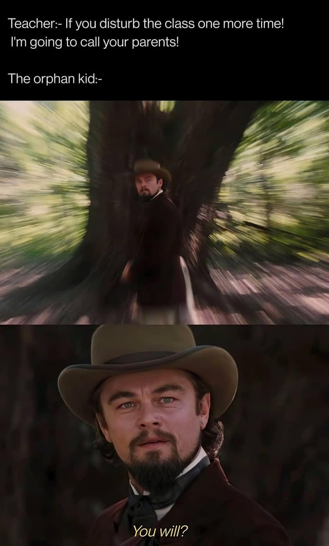A two-panel meme featuring Leonardo DiCaprio from Django Unchained. The top panel shows DiCaprio hiding behind a tree with motion blur, while the bottom panel shows a close-up of his face. The text humorously depicts a teacher threatening to call an orphan's parents, with the orphan responding with surprised intrigue: "You will?"