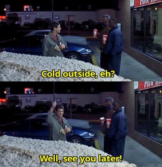 A two-panel meme depicting two people standing outside at night, likely near a store (with a partial 'TOY' sign visible). The top panel shows the left person saying 'Cold outside, eh?' while both hold drinks. The bottom panel shows the same left person raising their hand and saying 'Well, see you later!', humorously portraying abrupt or awkward small talk endings.