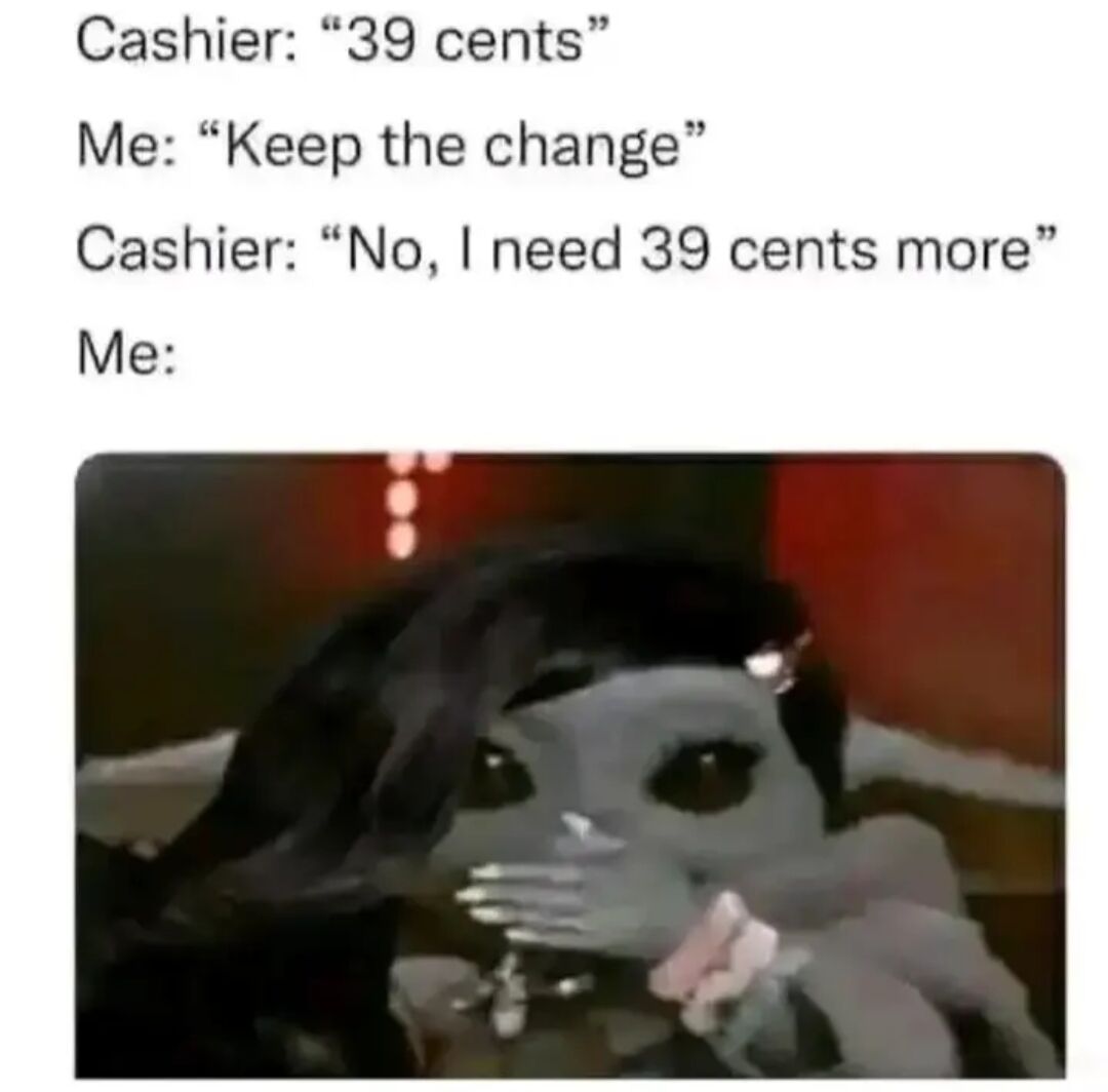 This is a relatable comedy meme depicting an awkward misunderstanding at a retail checkout. The text lays out the conversation: the cashier tells the customer they need 39 cents, the customer mistakenly says the phrase "Keep the change" (which is normally used when you overpay and tell the cashier to keep the extra money as a tip) thinking the cashier is giving them 39 cents in change. The cashier then corrects them, saying the customer actually still owes 39 more cents. The bottom image shows an edited shocked gray cat wearing a black wig covering its mouth with a paw, which represents the customer's stunned, embarrassed reaction to this cringey misunderstanding.