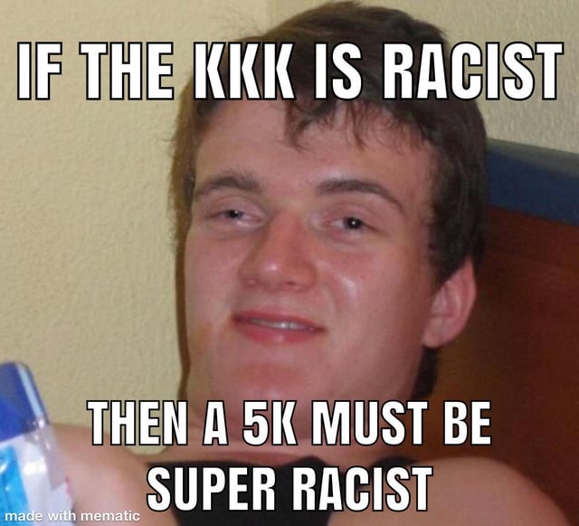 A meme featuring a photograph of a young man holding a water bottle with a smirking expression. The image has bold white text overlaid at the top and bottom, creating a pun: 'IF THE KKK IS RACIST THEN A 5K MUST BE SUPER RACIST'. This plays on the phonetic similarity between 'KKK' (Ku Klux Klan, a white supremacist organization) and '5K' (a 5-kilometer race). The man in the image appears to be in a casual indoor setting, possibly at home. A 'made with mematic' watermark is visible in the bottom-left corner, indicating the meme creation tool used.