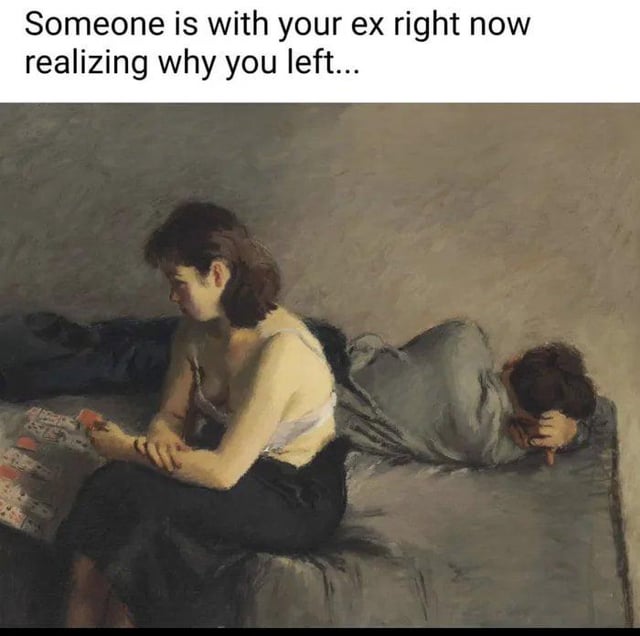 This meme pairs a vintage-style realist painting with a humorous, relatable caption. The painting depicts two people in a dim, somber room: a woman sits on the edge of a bed holding a hand of playing cards, her expression bored and frustrated as she looks away. Beside her, another person lies face down on the bed, appearing unengaged, withdrawn, or emotionally draining. The top caption reads: "Someone is with your ex right now realizing why you left..." The joke leans into the petty, satisfying feeling of knowing that your ex's new partner is now experiencing the same unfulfilling, frustrating behaviors that led you to end the relationship. The painting's tired, disconnected visuals perfectly mirror the caption's implication that the ex is a draining person to be around.