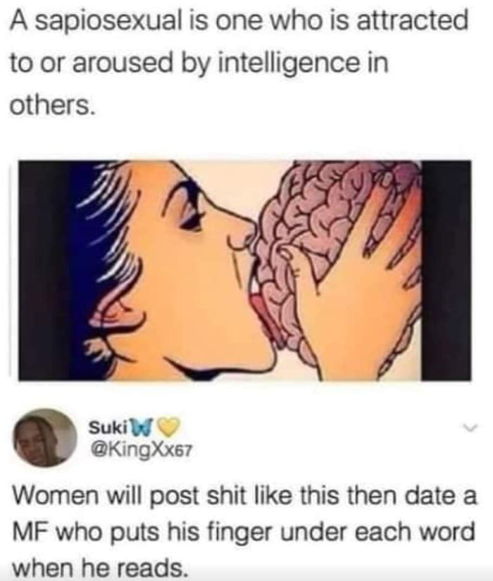 The meme opens with a text definition stating that a sapiosexual is a person who experiences sexual or romantic attraction to intelligence in other people, paired with a cartoon illustration of a person passionately kissing a disembodied human brain as a literal visualization of the definition. Below the graphic is a sarcastic social media comment mocking the common discrepancy between people who claim to value intelligence in partners publicly, but end up dating significantly less intelligent people, using the joke example of a man who has to point to each individual word with his finger while reading to highlight low literacy/intelligence.