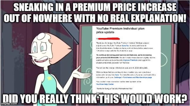 This is a reaction meme that uses the Pearl (from *Steven Universe*) presentation template to mock YouTube's sudden, unprompted price increase for YouTube Premium. Pearl is shown gesturing to a screenshot of an official YouTube price update email announcing the rate hike. Top text reads "SNEAKING IN A PREMIUM PRICE INCREASE OUT OF NOWHERE WITH NO REAL EXPLANATION!", while bottom text asks "DID YOU REALLY THINK THIS WOULD WORK?", criticizing the vague justification provided for the price increase and predicting that YouTube will face large numbers of user cancellations in response.