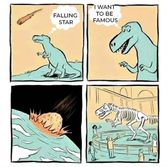 A 4-panel comic strip featuring a blue dinosaur. Panel 1: The dinosaur looks up at a falling star with a thought bubble reading 'FALLING STAR'. Panel 2: The dinosaur speaks, saying 'I WANT TO BE FAMOUS' with a determined expression and raised claw. Panel 3: A large meteor impacts Earth, causing an explosion with flames and waves. Panel 4: The dinosaur's skeleton is displayed in a museum exhibit, surrounded by people (including a child and an adult) taking photos, fulfilling its wish to be 'famous' as a fossil. The humor lies in the ironic fulfillment of the wish—instead of becoming famous alive, it becomes famous as a prehistoric fossil due to the meteor that likely caused the dinosaurs' extinction.
