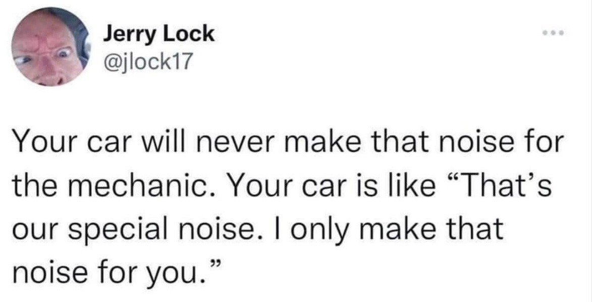 This image is a screenshot of a public post from the X (formerly Twitter) platform. The post is made by user Jerry Lock, whose profile picture displays a close-up of a man with a heavily furrowed brow, wide eyes, and an angry, strained, frustrated expression. The text of the post jokes about the extremely common relatable experience of car owners: when a car has been making a consistent worrying strange noise for the owner, it will abruptly stop making the noise entirely once taken to a mechanic for diagnosis. The joke personifies the car, imagining it saying the noise is a special secret only shared with its owner, as if it is intentionally hiding the issue from the mechanic.
