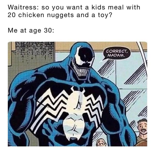 A meme composed of two sections: upper text and a comic panel. The upper text presents a dialogue: 'Waitress: so you want a kids meal with 20 chicken nuggets and a toy? Me at age 30:'. Below this, a comic panel features Venom, a large, muscular blue and black symbiote with a white spider symbol on his chest, a wide, toothy grin, and a menacing expression. Venom speaks via a speech bubble that reads 'CORRECT, MADAM.' The humor stems from the contrast between the adult age (30) and the childish meal choice (kids meal with toy), exaggerated by Venom's intimidating, serious demeanor delivering a formal, earnest response.