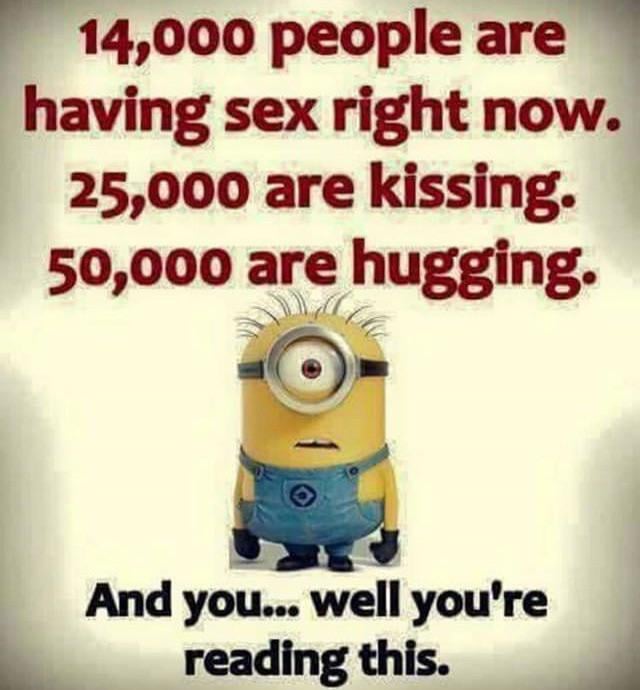 The meme features a Minion character from the Despicable Me franchise standing centered against a plain, light background. Above the Minion, bold red text presents statistics: '14,000 people are having sex right now. 25,000 are kissing. 50,000 are hugging.' Below the Minion, black text reads: 'And you... well you're reading this.' The Minion has a neutral, slightly unamused expression with its signature single eye, bushy eyebrows, and blue overalls. The humor stems from contrasting the active, social behaviors of others with the viewer's passive action of reading the meme, creating a relatable and gently sarcastic tone that playfully highlights mundane moments.