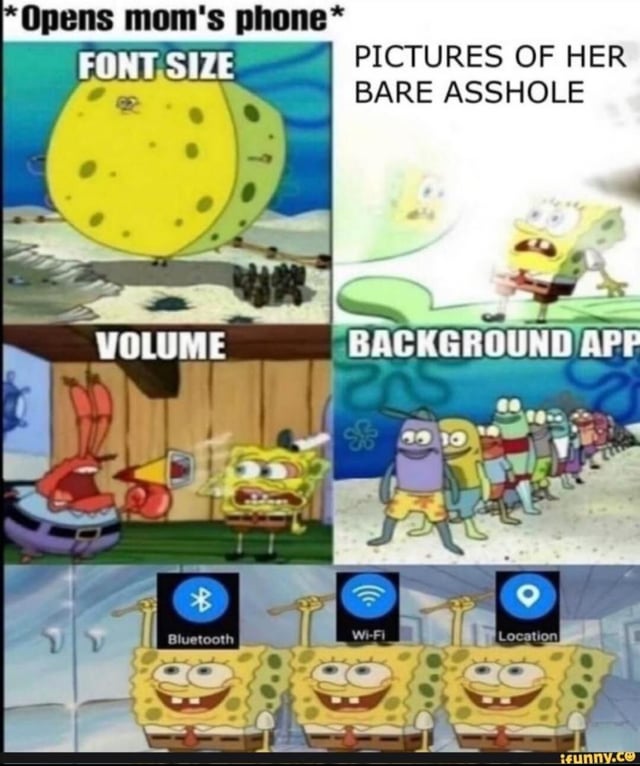 This is a 5-panel grid meme using scenes from SpongeBob SquarePants to joke about common stereotypes of a mother's phone habits. Top left: an enormously inflated SpongeBob is labeled "FONT SIZE", joking that older people always turn their phone font size to maximum. Top right: a shocked SpongeBob is next to the text "PICTURES OF HER BARE ASSHOLE", the crude unexpected punchline of what you find when opening her phone. Middle left: a yelling Mr. Krabs and shocked SpongeBob are labeled "VOLUME", referencing that older people almost always turn their phone volume all the way up. Middle right: a long line of waiting fish characters is labeled "BACKGROUND APPS", joking that mom leaves dozens of unused apps open in the background. Bottom row: three happy SpongeBobs each hold icons for Bluetooth, Wi-Fi, and Location, all of which are permanently left turned on, another common older phone user habit. The joke mixes relatable observations about older people's phone use with a crude shocking twist.