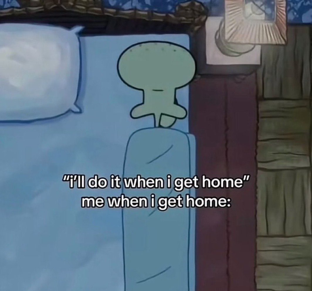 This meme features a scene from the animated series SpongeBob SquarePants, showing Squidward Tentacles laying completely still face-down on his bed, wrapped tightly in a blanket with no visible movement. The overlaid text reads: "'i'll do it when i get home' me when i get home:", referencing the extremely common relatable experience where people promise themselves they will complete pending chores, work tasks, or other responsibilities once they return home for the day, only to be too fatigued, burnt out, or lazy to do anything productive once they arrive, choosing to rest or do nothing instead.