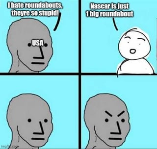 This is a four-panel reaction meme highlighting a humorous contradiction related to US perceptions of roundabouts and NASCAR. In the first panel, a gray NPC-style character labeled 'USA' states 'I hate roundabouts, they're so stupid!'. In the second panel, a simple white stick figure responds 'Nascar is just 1 big roundabout'. The third panel shows the USA character with a blank, shocked expression processing the statement, and the fourth panel shows the USA character looking angry as they realize the contradiction of disliking roundabouts while NASCAR, a popular US sport that consists entirely of driving in a continuous circular loop, is culturally accepted and enjoyed.