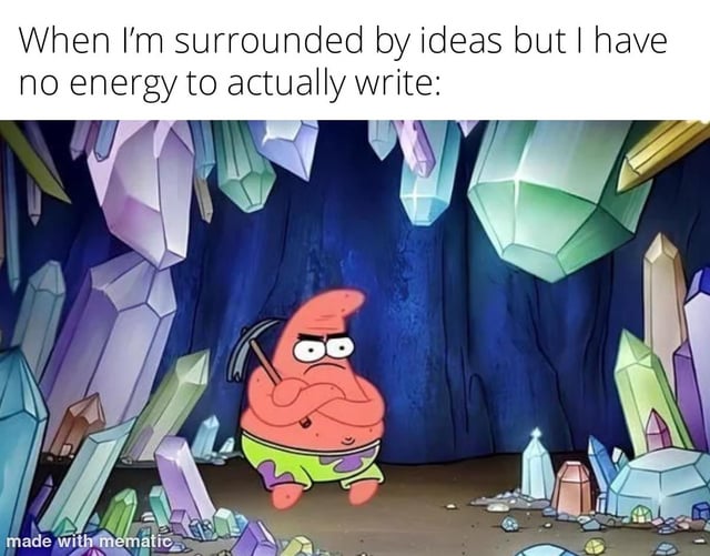 This relatable meme pairs a text caption at the top with a still from the animated series SpongeBob SquarePants. The top text reads 'When I'm surrounded by ideas but I have no energy to actually write:'. The visual shows Patrick Star sitting in a cave full of large, colorful, glowing crystals, holding a pickaxe with his arms crossed, wearing a grumpy, unmotivated expression. The abundant crystals metaphorically represent the many creative ideas available to the person, while Patrick's unenthusiastic demeanor perfectly illustrates the frustration of having plenty of ideas but lacking the energy or motivation to act on them by writing.