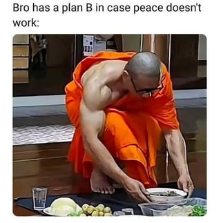This meme plays on the humorous subversion of expectations: a muscular Buddhist monk (in traditional orange robes, wearing dark sunglasses) is crouching down, arranging a plate of food on a low surface. The top caption reads *"Bro has a plan B in case peace doesn't work:"*, creating irony by contrasting the monk's religious association with peace and non-violence with his extremely muscular, intimidating physique. The joke implies that if peaceful methods fail, this monk's backup is physical force, leaning into the absurdity of the visual contrast between his role and his build. The image uses a real photograph, amplifying the comedic effect of the unexpected sight.