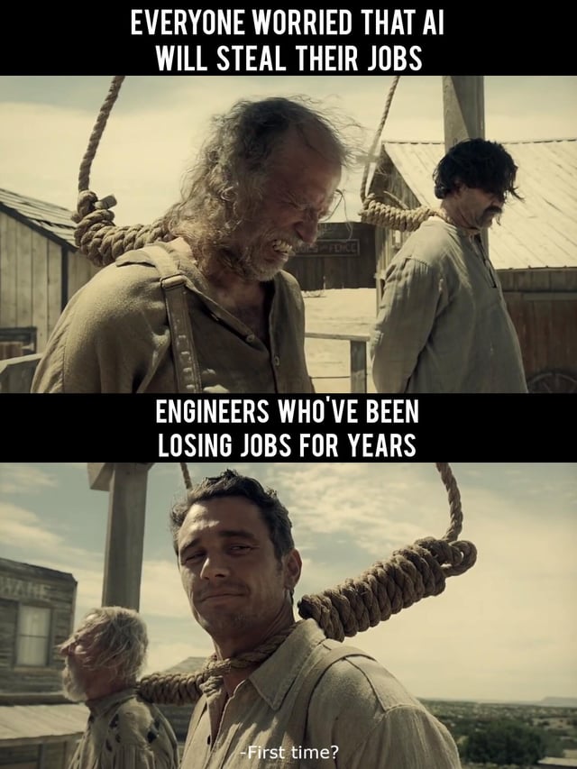 A two-panel meme using a scene from the movie 'The Hateful Eight,' depicting individuals with nooses around their necks. The top panel has text: 'EVERYONE WORRIED THAT AI WILL STEAL THEIR JOBS,' showing two men looking worried/desperate. The bottom panel has text: 'ENGINEERS WHO'VE BEEN LOSING JOBS FOR YEARS' with a final line '-First time?' The bottom panel features a man smirking, contrasting the panic of others with engineers' resigned amusement at job insecurity, implying they're accustomed to losing jobs over time.