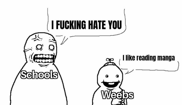 A black and white digital drawing meme depicting two anthropomorphized characters: 'Schools' and 'Weebs'. The larger 'Schools' character has an angry expression with a menacing grin, furrowed brows, and shouts 'I FUCKING HATE YOU'. The smaller 'Weebs' character smiles cheerfully, holding an implied manga, and responds 'I like reading manga'. The scene satirizes a perceived conflict between educational institutions and manga enthusiasts (weebs), humorously exaggerating schools' opposition to manga reading.
