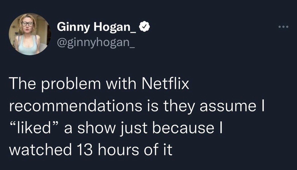 This image is a screenshot of a verified post on X (formerly Twitter) from user Ginny Hogan_. The post makes a relatable joke about a common frustration with Netflix's recommendation system: the algorithm infers a user enjoys a show just because they spent many hours watching it, ignoring contexts like hate-watching, background viewing, or binge-watching out of boredom rather than actual enjoyment. The post includes the user's profile photo, verified badge, and handle alongside the joke text.