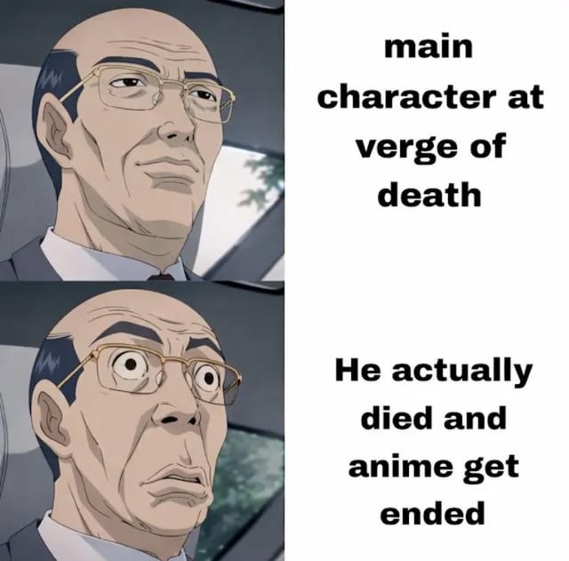 A two-panel meme featuring an animated male character. The top panel shows the character with a serious, concerned expression, with text on the right reading 'main character at verge of death'. The bottom panel shows the same character with a shocked, wide-eyed expression, accompanied by text: 'He actually died and anime get ended'. The humor lies in subverting the common anime trope of near-death moments by having the character actually die, leading to the anime's conclusion.