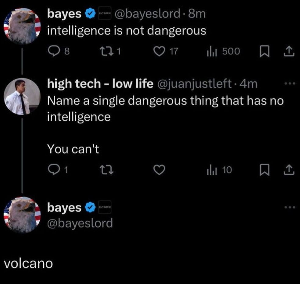 The image is a screenshot of a public exchange on X (formerly Twitter). The first user @bayeslord posts a claim that "intelligence is not dangerous". A second user @juanjustleft replies by challenging the claim, asking others to name a single dangerous thing that has no intelligence, asserting that no such item exists. The comedic punchline is added as text at the very bottom of the screenshot: "volcano", a natural phenomenon that is extremely dangerous yet completely non-intelligent, which directly disproves the second user's argument for humorous effect.