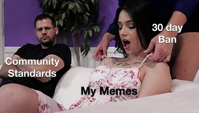 This meme uses a still from a well-known cuckold genre adult film as a metaphor for social media platform moderation. The stern man sitting with crossed arms watching the scene represents 'Community Standards' (platform content rules). The woman having her clothing removed by another person behind her represents the user's 'My Memes', and the person removing her clothing represents a '30 day Ban' from the platform. The joke humorously implies that platform moderation rules unfairly or aggressively punish user memes with temporary bans, while the unfeeling community standards system looks on unamused.