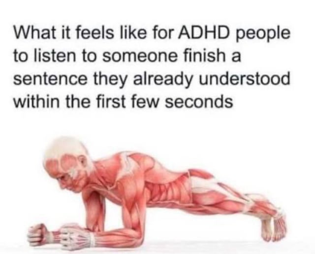 A meme combining top text with a visual of a detailed anatomical muscle figure performing a plank exercise. The text explains the experience of ADHD individuals who must exert significant effort to listen to someone finish a sentence they already comprehended within seconds, while the plank visual metaphorically represents the physical strain of maintaining focus.