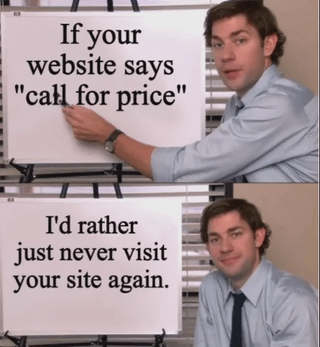 A two-panel meme featuring a man interacting with whiteboards. The top panel shows the man pointing at a whiteboard with the text: 'If your website says "call for price".' The bottom panel shows the same man sitting in front of a whiteboard with the text: 'I'd rather just never visit your site again.' The meme humorously expresses frustration with websites that hide prices behind a 'call for price' prompt, implying it deters visitors.