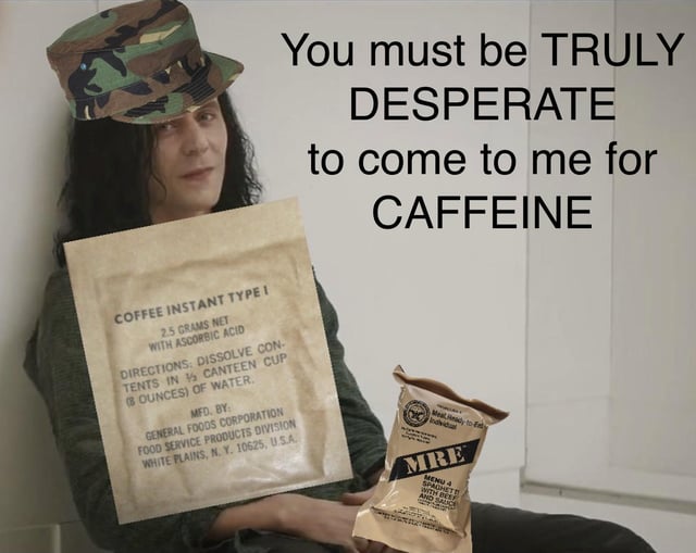 A meme image depicting a person with long dark hair wearing a camouflage hat, sitting against a plain wall. The individual is holding two items: a brown paper packet labeled 'COFFEE INSTANT TYPE I' (with details including '2.5 GRAMS NET', 'WITH ASCORBIC ACID', directions to dissolve in water, and manufactured by General Foods Corporation) and a tan MRE (Meal, Ready-to-Eat) package. To the right of the person, bold, uppercase text reads: 'You must be TRULY DESPERATE to come to me for CAFFEINE'. The humor stems from the sarcastic implication that resorting to military-issue instant coffee (often perceived as low-quality or a last resort) indicates extreme desperation for caffeine, contrasting with the idea of 'real coffee'.
