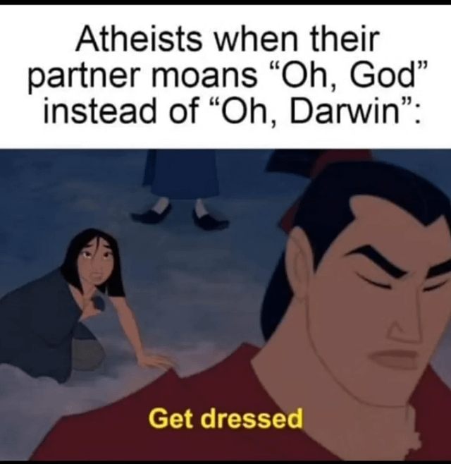 The meme consists of two parts: top text and a screenshot from Disney's Mulan. The top text reads: 'Atheists when their partner moans "Oh, God" instead of "Oh, Darwin":'. Below is a scene from Mulan showing Shang (in red) with a serious expression and Mulan kneeling on the ground, looking embarrassed. The text 'Get dressed' is overlaid in yellow at the bottom of the image. The humor stems from the pun that atheists might prefer references to Charles Darwin (associated with evolution and atheism) over 'God' in intimate moments, with Shang's disapproving reaction representing the atheist's frustration.