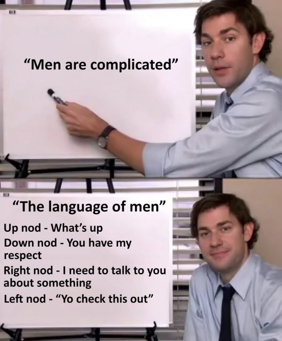 This two-panel meme uses the well-known Jim Halpert whiteboard presentation template from the American sitcom *The Office*. The first panel shows Jim pointing at a whiteboard that displays the common claim "Men are complicated". The second panel shows Jim presenting a list on the same whiteboard titled "The language of men", which breaks down four simple nonverbal nod signals used between men, each with a clear, straightforward meaning: an upward nod means "What's up", a downward nod means "You have my respect", a nod to the right means "I need to talk to you about something", and a nod to the left means "Yo check this out". The humor comes from the contrast between the assertion that men are complicated and the extremely simple, limited set of nonverbal cues that make up much of their casual communication, playing on relatable gender stereotypes about male interaction.