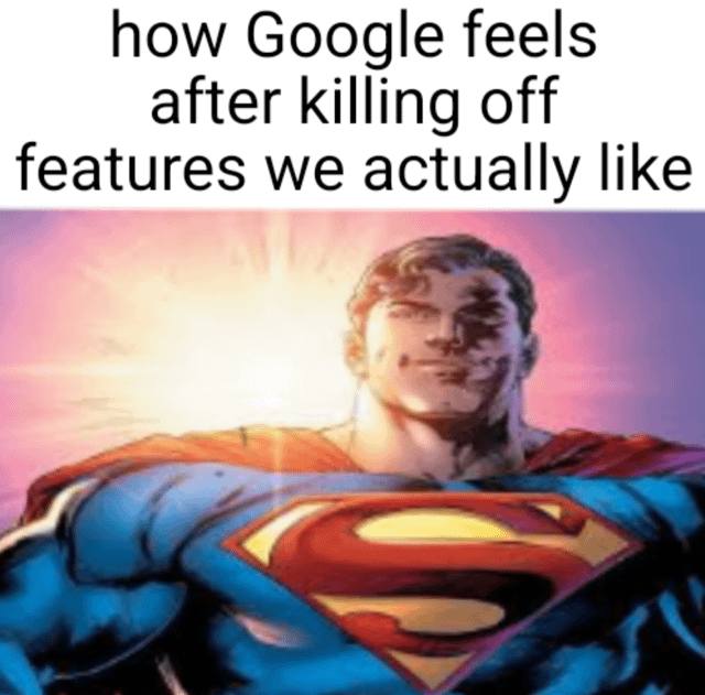 This meme consists of a top text line and a comic panel below it. The top text reads 'how Google feels after killing off features we actually like'. The lower panel shows DC's Superman standing chest-out, with a bright glowing halo-like backlight behind his head, wearing a self-satisfied, arrogant smile directed at the viewer. The joke sarcastically compares Google's dismissive, unapologetic attitude when discontinuing well-loved user-facing features and products to Superman's smug, invincible expression. Paired with the original post's context, it also criticizes Google for following these feature removals by forcing unwanted AI tools on users that most people do not request or enjoy using.
