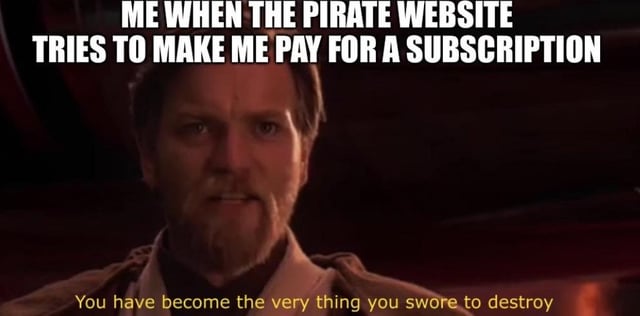 This is a reaction meme using a famous scene from Star Wars: Revenge of the Sith featuring Obi-Wan Kenobi. The top overlaid text reads "ME WHEN THE PIRATE WEBSITE TRIES TO MAKE ME PAY FOR A SUBSCRIPTION", while the original line from the scene at the bottom reads "You have become the very thing you swore to destroy". The meme jokes about the hypocrisy of pirate streaming sites that originally existed to let users access content for free, now charging subscription fees exactly like the official paid streaming platforms they were created to circumvent, specifically referencing the popular cartoon pirate site WatchCartoonOnline as noted in the original post title.