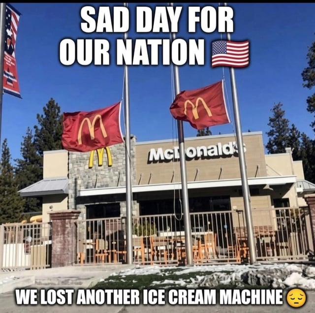 This meme features an image of a McDonald's restaurant location with two McDonald's branded flags flown at half-mast outside, a practice typically reserved for mourning national tragedies in the US. The top overlaid text reads 'SAD DAY FOR OUR NATION' next to a US flag emoji, while the bottom text reads 'WE LOST ANOTHER ICE CREAM MACHINE' next to a sad disappointed face emoji. The joke exaggerates the widespread, commonly experienced frustration of McDonald's ice cream machines being perpetually out of service, framing this minor inconvenience as a devastating national loss.