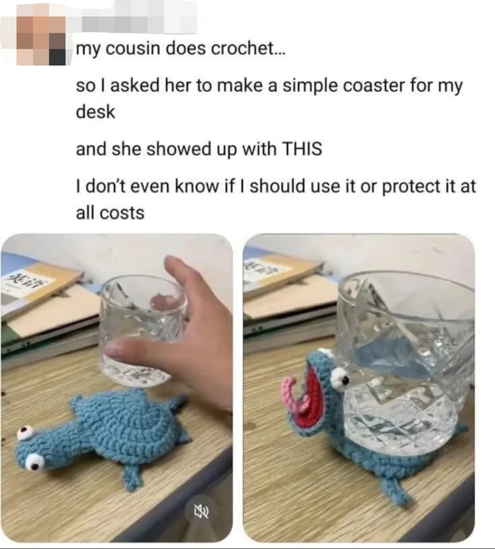 This is a two-panel photo meme paired with explanatory text at the top. The text explains the poster asked their cousin who does crochet to make a simple desk coaster, and the cousin delivered a custom blue crocheted creature resembling a small snake or sea monster with googly eyes. The left panel shows the coaster laying flat on a wooden desk, next to a hand holding a clear glass cup. The right panel shows the glass placed on top of the coaster: the weight of the glass presses the coaster's body down, making its head pop up with its open mouth facing upward, creating a humorous visual effect that the creature is screaming or being crushed. The poster adds that they are unsure if they should use the functional coaster or protect the cute handmade item entirely.