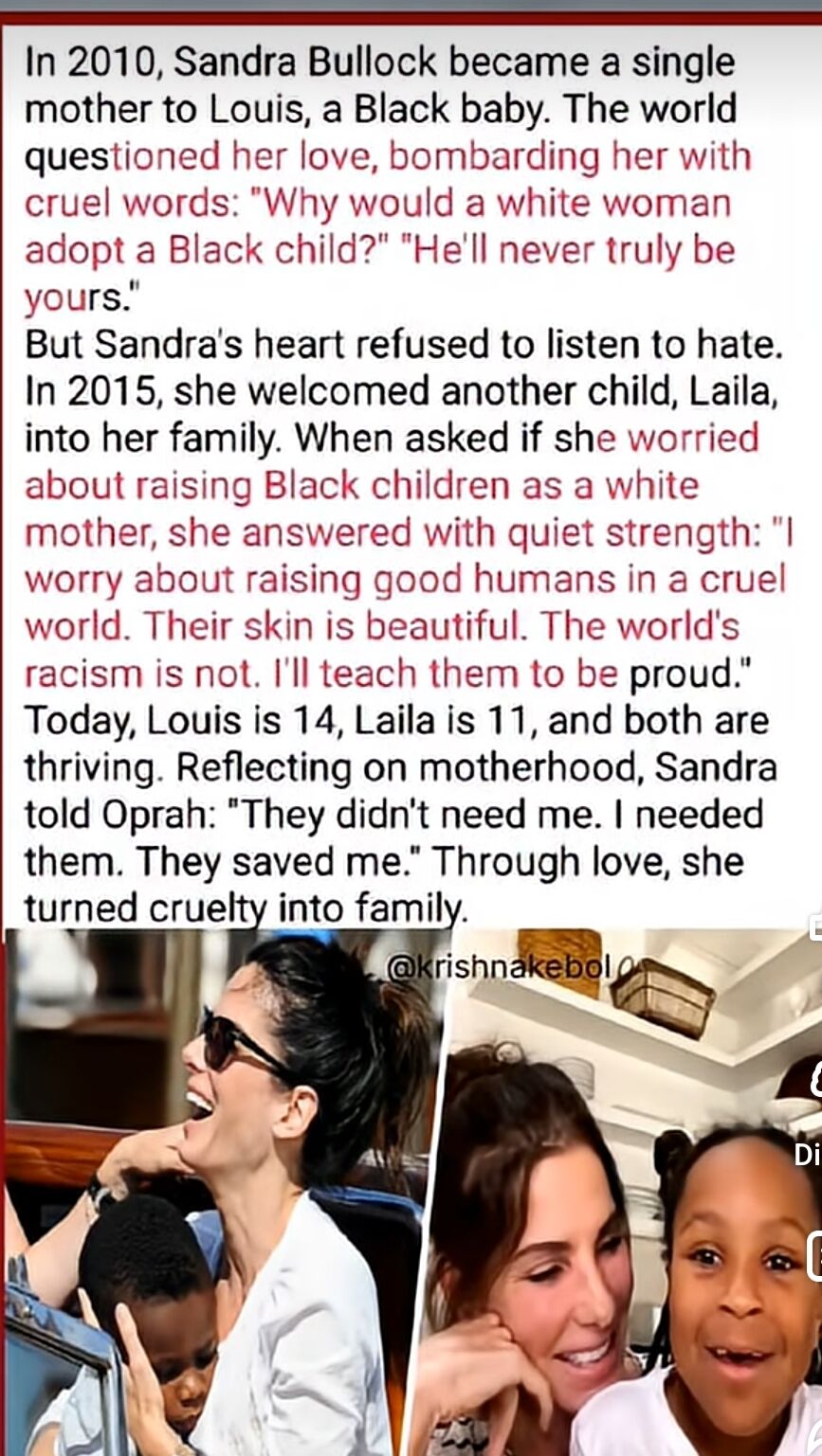 A wholesome meme featuring a text-driven narrative about Sandra Bullock's experience adopting two Black children, Louis (in 2010) and Laila (in 2015), amid racist criticism. The text includes her powerful quotes on prioritizing raising 'good humans' over addressing bigotry and her reflection on motherhood with Oprah. Accompanying the text are two photographs: one of Sandra laughing while holding a child and another of her smiling closely with a young girl, emphasizing love, family, and resilience against racism.