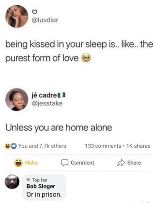 The image is a screenshot of a social media comment thread featuring progressive dark humor. The original post by user @luvdior claims that being kissed while asleep is the purest form of love, paired with a pleading face emoji. The first reply from user @jesstake adds a dark twist, stating 'Unless you are home alone', implying an intruder would be the one kissing the sleeping person. A final reply from top fan Bob Singer adds an even darker, unexpected punchline: 'Or in prison', implying Bob has personal negative experience with unwanted encounters while incarcerated, which is the basis for the meme's original title 'Bob has been through it'.