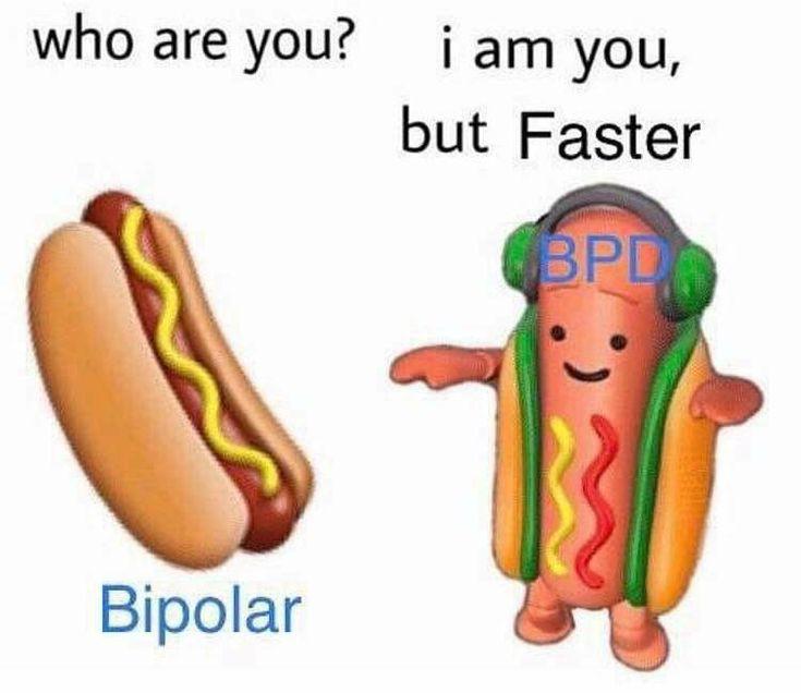 A two-panel meme featuring anthropomorphic hot dog characters. The left panel shows a plain hot dog with yellow mustard, labeled 'Bipolar' below it, with the text 'who are you?' above. The right panel depicts an animated hot dog wearing green headphones with 'BPD' written on them, standing and smiling, with red and yellow toppings, responding 'i am you, but Faster'. The meme uses visual humor and wordplay to satirically compare Bipolar Disorder and Borderline Personality Disorder (BPD), implying BPD has more rapid mood swings ('faster').