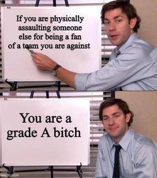 This is a two-panel reaction meme using the popular Jim Halpert whiteboard presentation template from the US sitcom *The Office*. The first panel shows the character Jim Halpert pointing at a whiteboard that reads "If you are physically assaulting someone else for being a fan of a team you are against". The second panel shows the whiteboard with the follow-up blunt statement "You are a grade A bitch", as Jim looks at the viewer with a deadpan, self-assured expression. The meme criticizes the trend of violent altercations between rival sports fans, referencing that such incidents were previously reported during NBA games and have now emerged during the World Cup tournament.