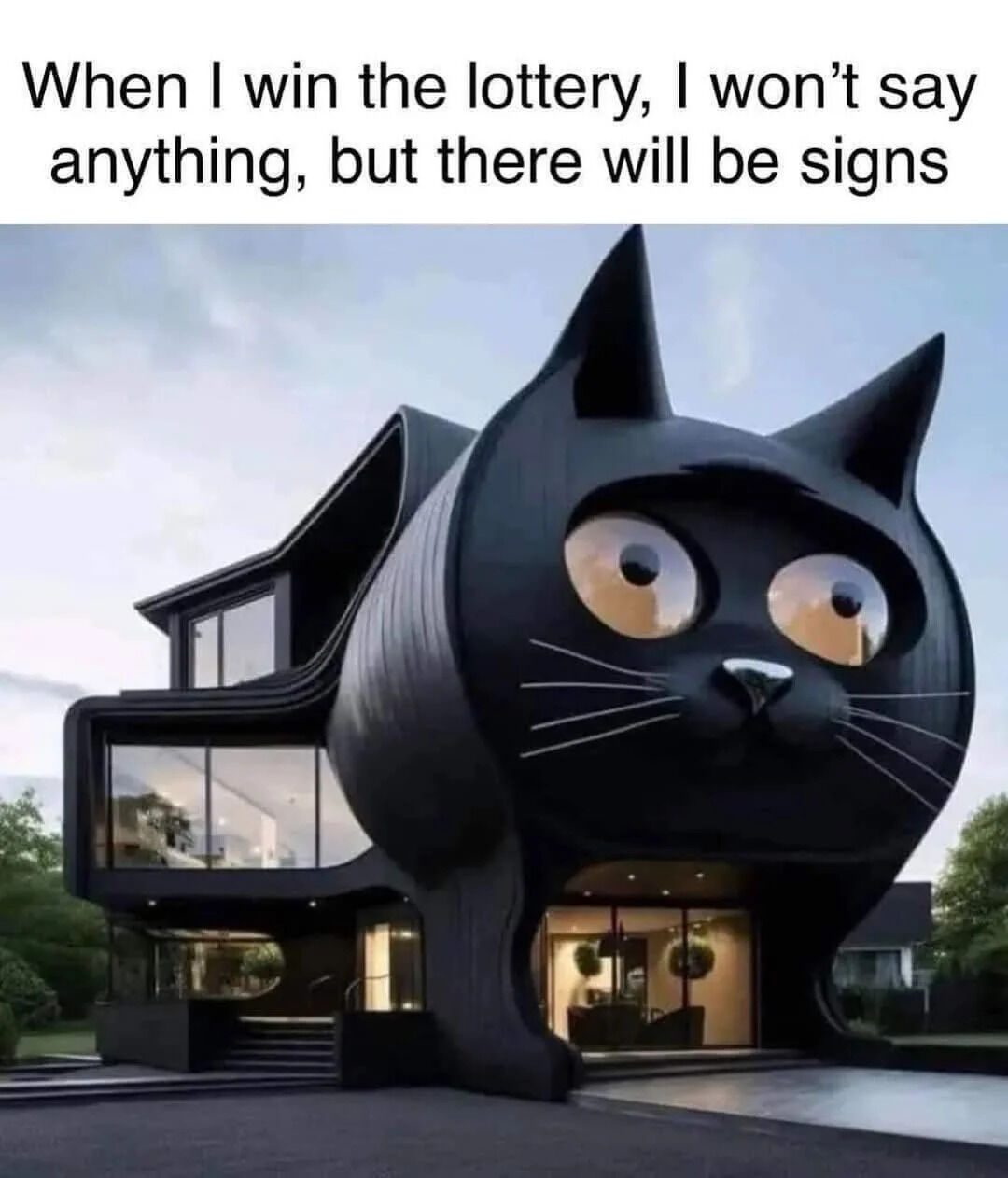 A meme consisting of a top text caption and a surreal image. The caption reads: 'When I win the lottery, I won’t say anything, but there will be signs'. Below the text is a photograph of an extraordinarily designed house shaped like a large black cat. The house features exaggerated feline characteristics, including pointed ears, large round yellow eyes (incorporating windows), whiskers, and a curved body resembling a sitting cat. The structure has modern elements like large glass panels revealing the interior, a sloped roof, and a door at the base of the 'cat's face'. The humor arises from the absurdity of the cat-shaped house serving as the 'obvious sign' of newfound wealth, contrasting the idea of subtlety with an extravagant, whimsical display.