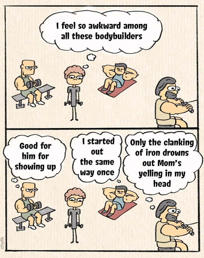 This is a two-panel hand-drawn web comic set in a gym environment. In the top panel, a skinny, self-conscious character holding small dumbbells has a thought bubble saying, "I feel so awkward among all these bodybuilders," as he assumes the more muscular gym-goers around him are judging his physique. The bottom panel subverts this expectation by revealing the inner thoughts of the three other gym members: the muscular man doing bench press thinks, "Good for him for showing up," expressing support; the man doing sit-ups reflects, "I started out the same way once," relating to the skinny character's beginner experience; and the man using a cable machine is preoccupied with his own personal struggle, thinking, "Only the clanking of iron drowns out Mom's yelling in my head." The humor and heart of the comic come from the contrast between the insecure character's self-focused anxiety and the reality that others are either supportive or wrapped up in their own issues, not paying attention to him.