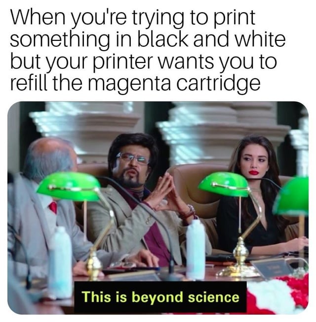 This is a relatable humor meme about a common frustrating printer issue. The top text sets up the scenario: when a user tries to print a document in black and white, their printer inexplicably refuses to work until they refill the empty magenta (color) ink cartridge, which should not be required for black-only printing. The image uses a movie still of actor Rajinikanth from the Tamil film *Enthiran*, with a bottom caption that reads "This is beyond science", perfectly conveying the user's confusion and disbelief at this illogical requirement that makes no practical sense.