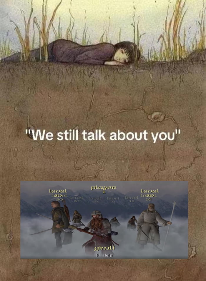 This is a collage meme consisting of two distinct sections. The upper section features an illustration of a dejected, anonymous figure lying face down on cracked, dry earth with sparse grass growing around, conveying a sense of sadness or longing. Overlaid on the cracked ground below this figure is the text 'We still talk about you'. The lower section is a screenshot from a *Lord of the Rings*-themed video game, showing a party of characters including Gimli (labeled clearly) standing in a foggy, mountainous environment. The game UI displays player levels for each character and the text 'F1 Help' at the bottom. The meme juxtaposes the nostalgic, sentimental top portion with the game screenshot to evoke the feeling of remembering a forgotten teammate from an old online or co-op game, where the remaining members of the party still think about the player who is no longer part of the group.