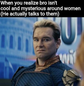 This is a single-panel reaction meme featuring a screenshot of the character Homelander from the TV series *The Boys*. The top text reads "When you realize bro isn't cool and mysterious around women (He actually talks to them)", paired with Homelander's unimpressed, confused facial expression. The joke is sarcastic, mocking the problematic red pill/incel community mindset that frames acting cold and avoidant around women as a desirable "alpha" trait, while framing men who speak to women normally as inferior "beta" individuals. The humor comes from the obvious absurdity of this take, presented as if it is a disappointing realization.
